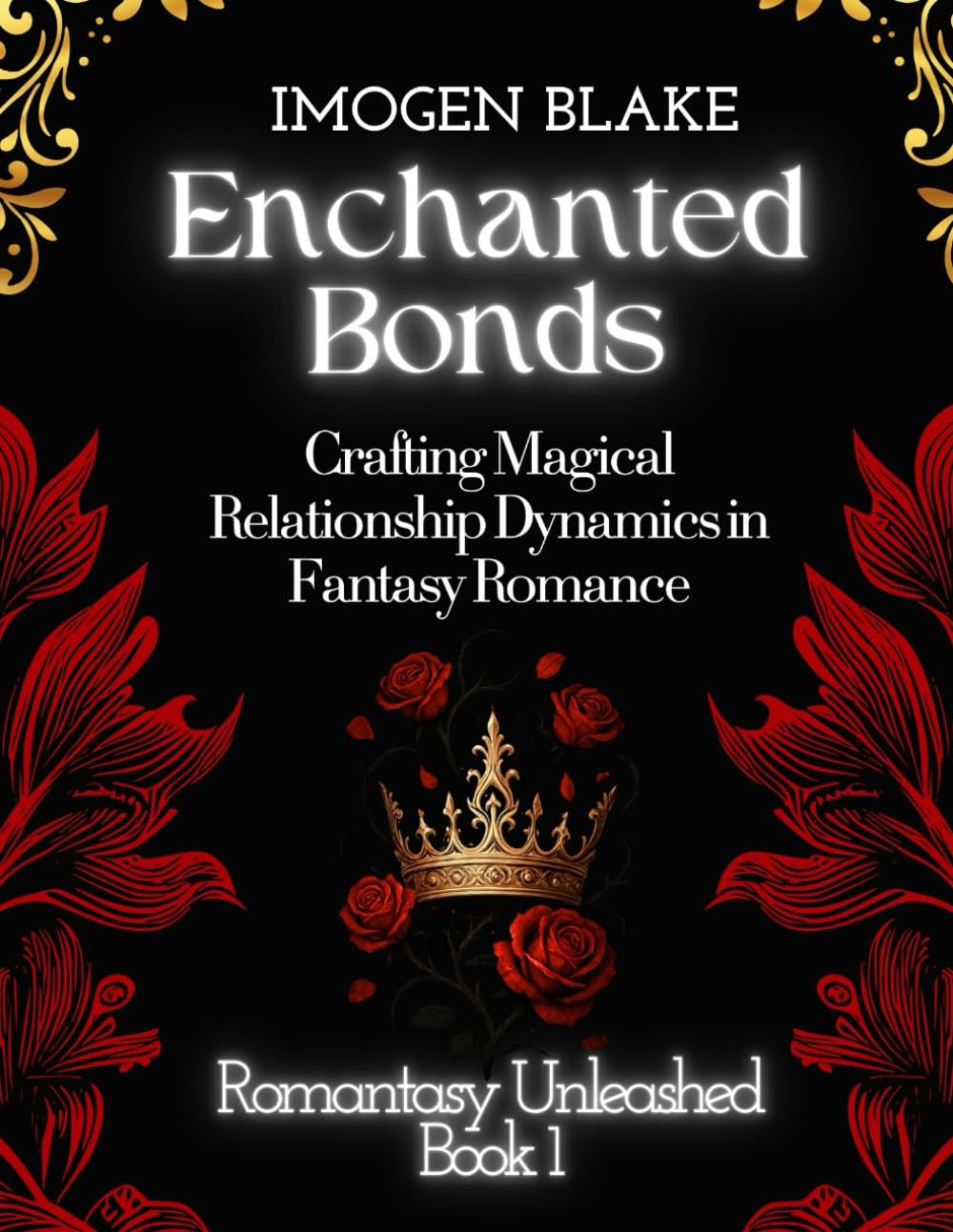 Enchanted Bonds: Crafting Magical Relationship Dynamics in Fantasy Romance (Romantasy Unleashed)
