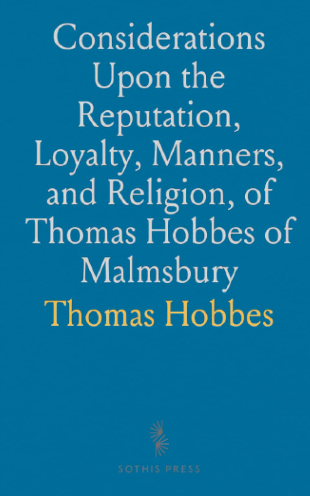 Considerations Upon the Reputation, Loyalty, Manners, and Religion, of Thomas Hobbes of Malmsbury