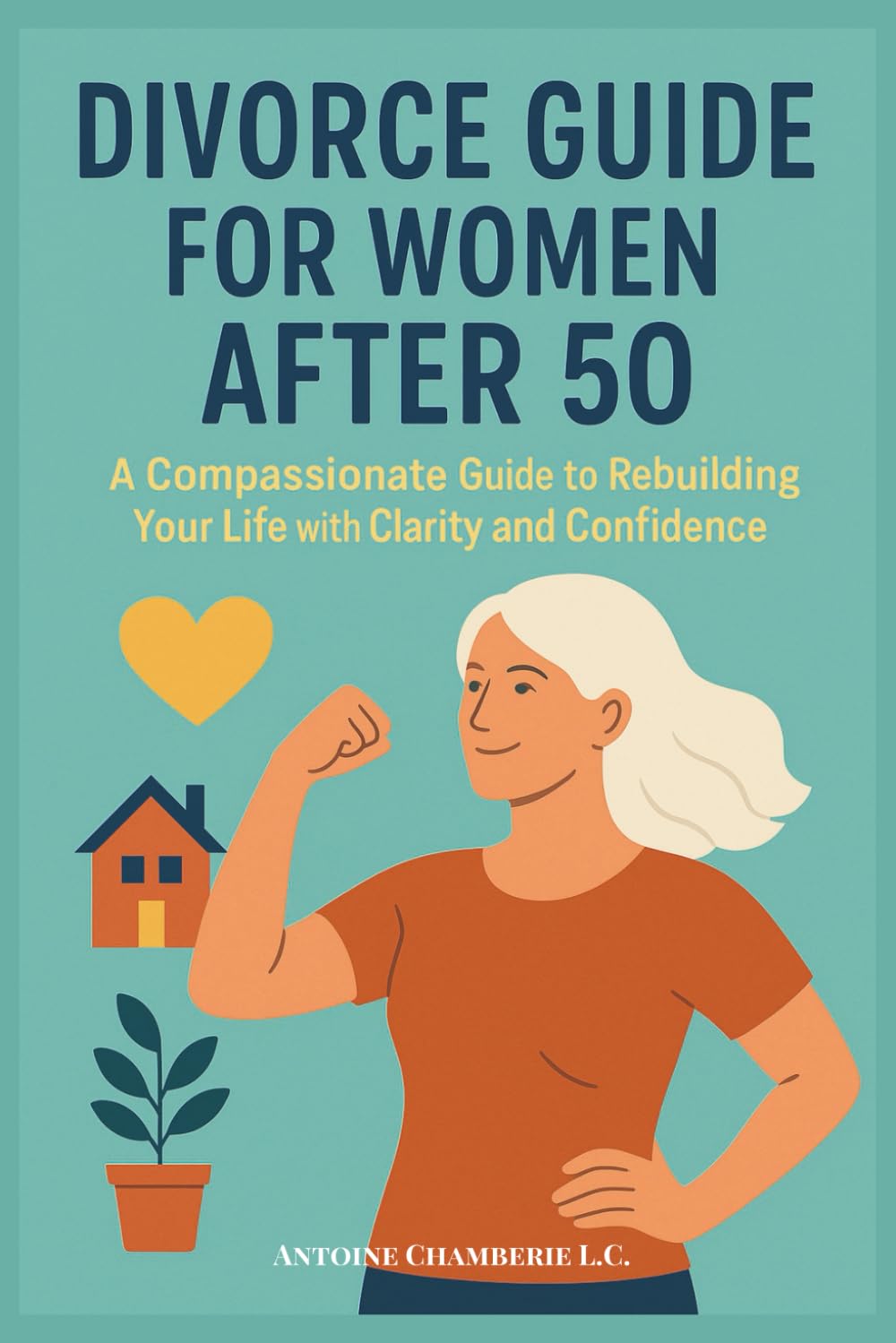 DIVORCE GUIDE FOR WOMEN AFTER 50: A Compassionate Guide to Rebuilding Your Life with Clarity and Confidence