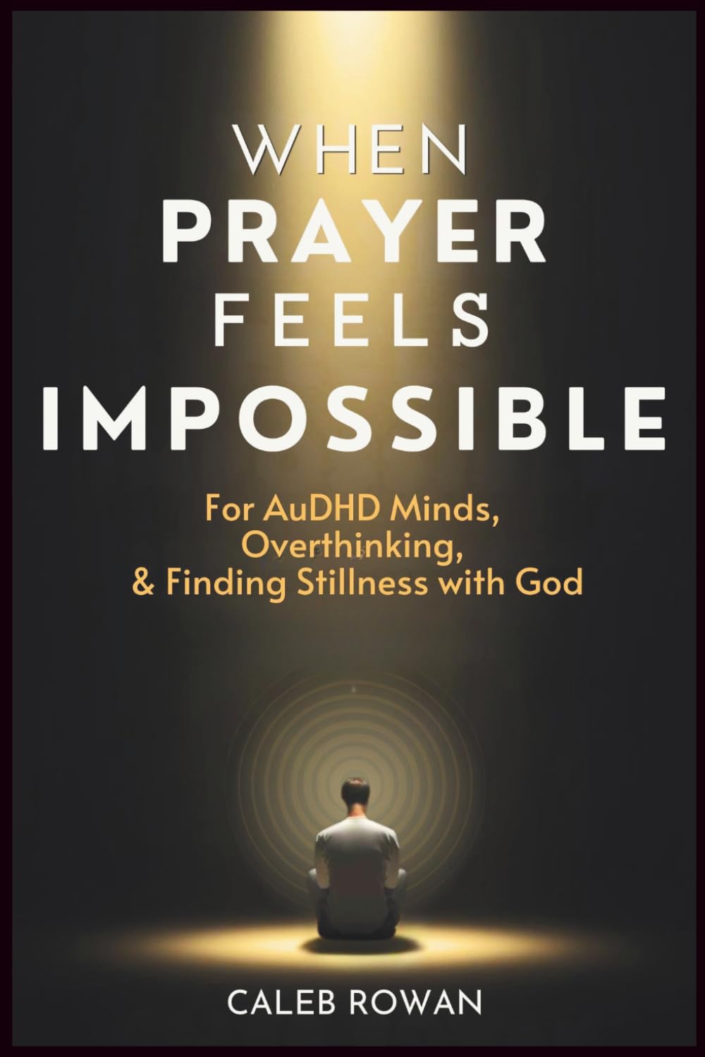 When Prayer Feels Impossible: For AuDHD Minds, Overthinking and Finding Stillness with God