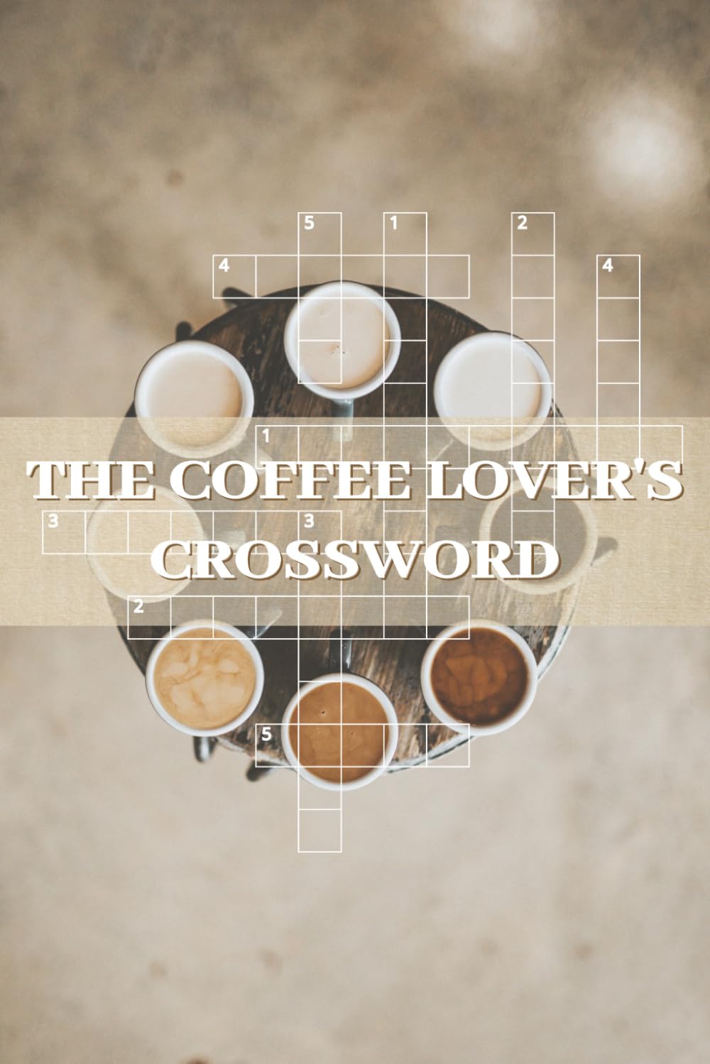 THE COFFEE LOVER'S CROSSWORD: Coffee Crossword Challenges from Around the World | 124 Pages, 50+ Puzzles | 6x9 Inches, Large Print Edition | Solutions Included