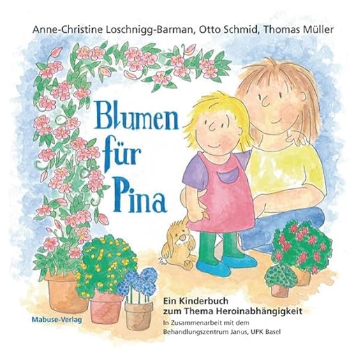 Blumen für Pina: Ein Kinderbuch zum Thema Heroinabhängigkeit. In Zusammenarbeit mit dem Behandlungszentrum Janus, Universitäre Psychiatrische Kliniken Basel