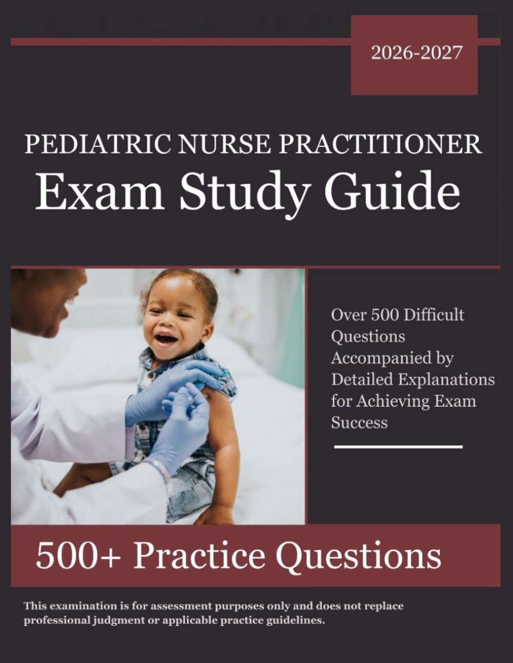 Pediatric Nurse Practitioner Exam Study Guide 2026–2027: Over 500 Difficult Questions Accompanied by Detailed Explanations for Achieving Exam Success