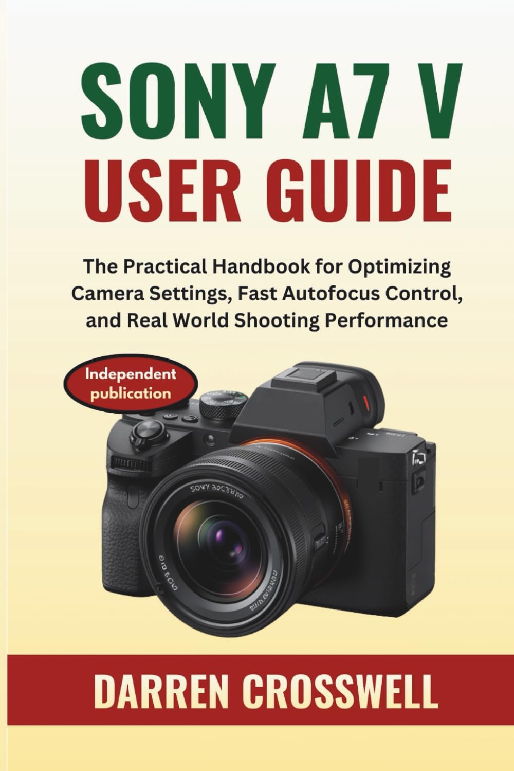 Sony A7 V User Guide: The Practical Handbook for Optimizing Camera Settings, Fast Autofocus Control, and Real World Shooting Performance