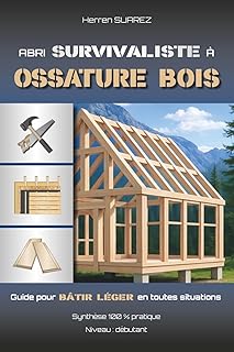 Abri Survivaliste à Ossature Bois: Guide de survie pour bâtir en toutes situations