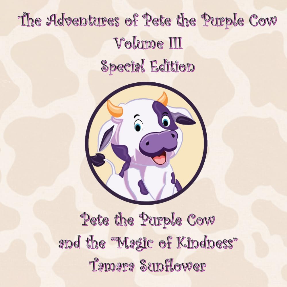 The Adventures of Pete the Purple Cow Volume III Special Edition: Pete the Purple Cow and the “Magic of Kindness”