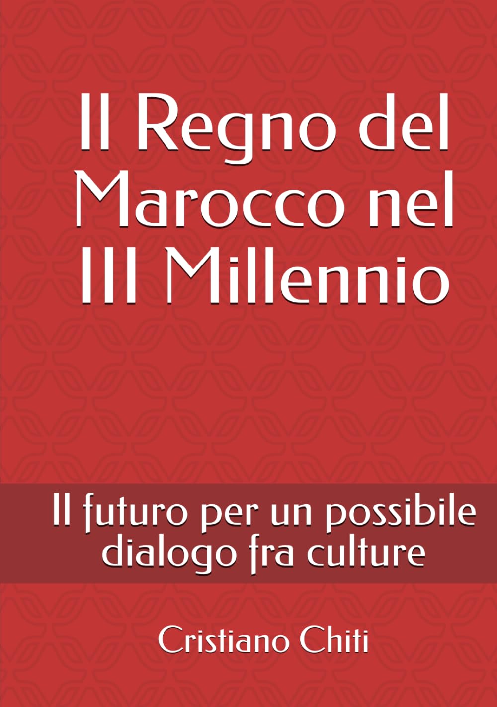 Il Regno del Marocco nel III Millennio. Il futuro per un possibile dialogo fra culture: Breve compendio sulla situazione sociopolitica, economica e religiosa del Marocco