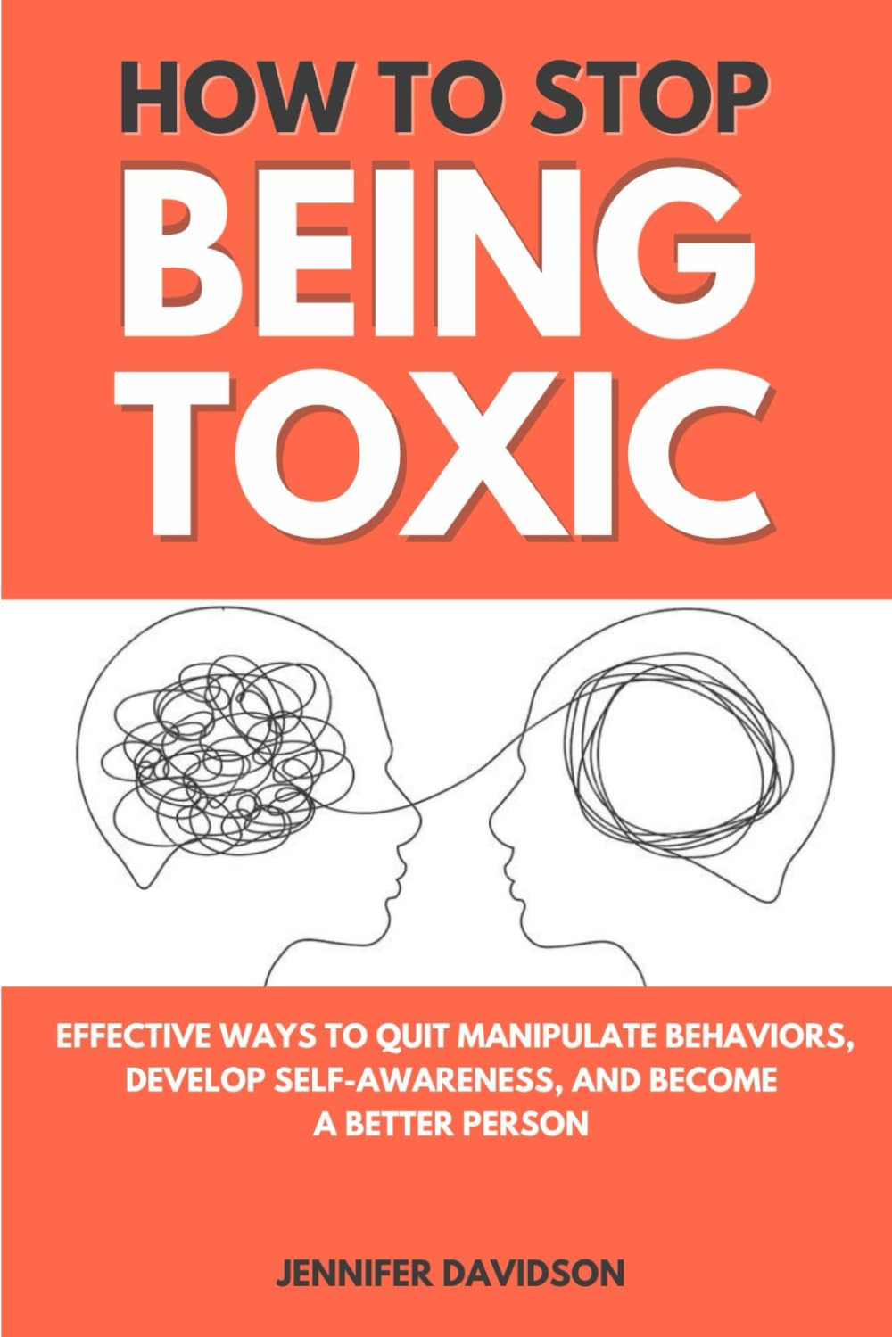 HOW TO STOP BEING TOXIC: Effective Ways to Quit Manipulate Behaviors, Stop Hurting Others, Develop Self-Awareness, and Build a Healthy Relationship