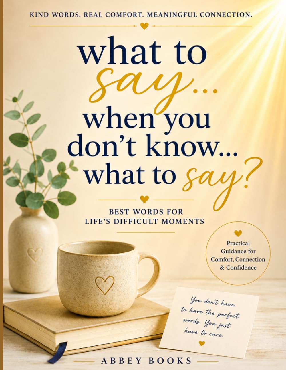 What to say...When you don't know...What to say: Best Words for Life's Difficult Moments