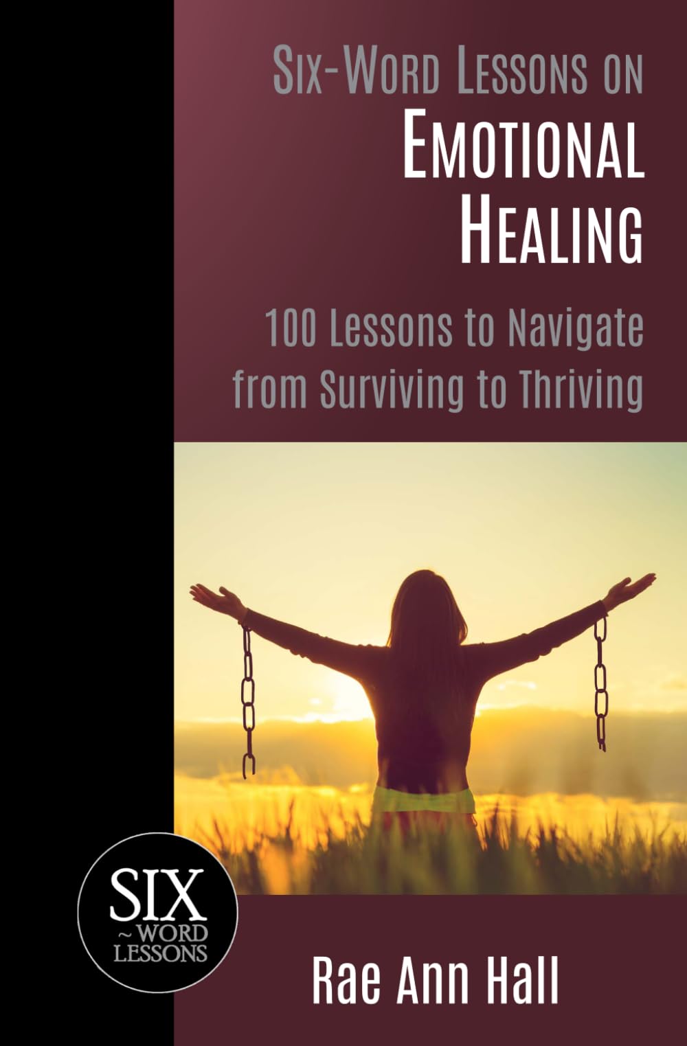 Six-Word Lessons on Emotional Healing: 100 Lessons to Navigate from Surviving to Thriving