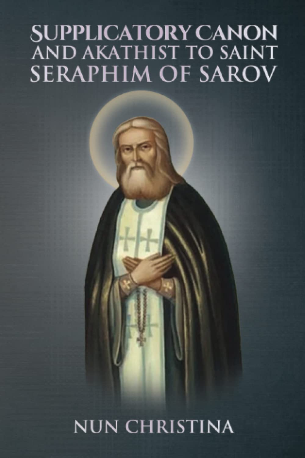 Supplicatory Canon and Akathist to Saint Seraphim of Sarov