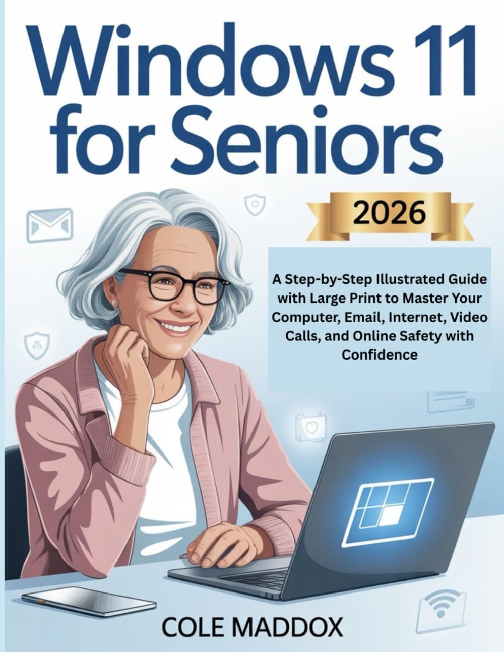 Windows 11 for Seniors 2026: A Step-by-Step Illustrated Guide with Large Print to Master Your Computer, Email, Internet, Video Calls, and Online Safety with Confidence