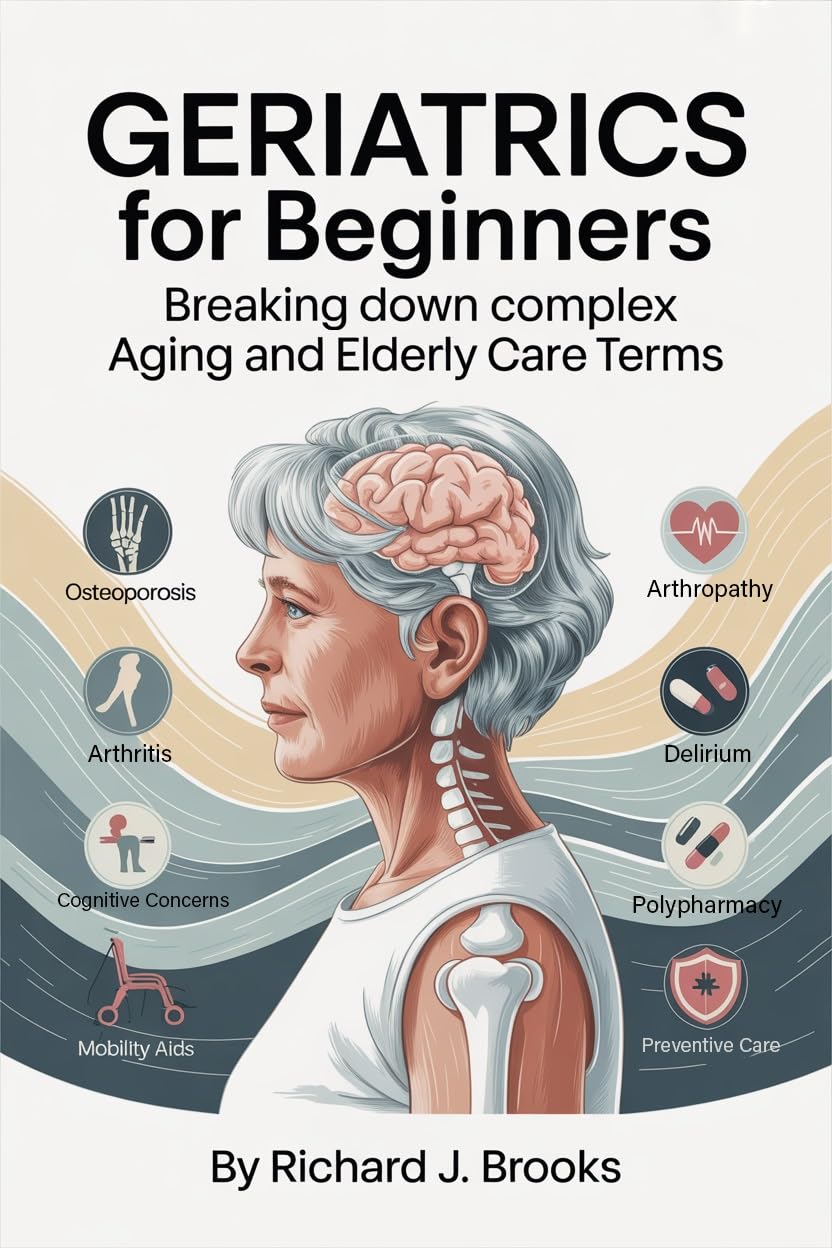 Geriatrics for Beginners: Breaking Down the Basics of Medical Terminology and Vocabulary for High School / College Students and Patients (Medical Terms Made Clear)