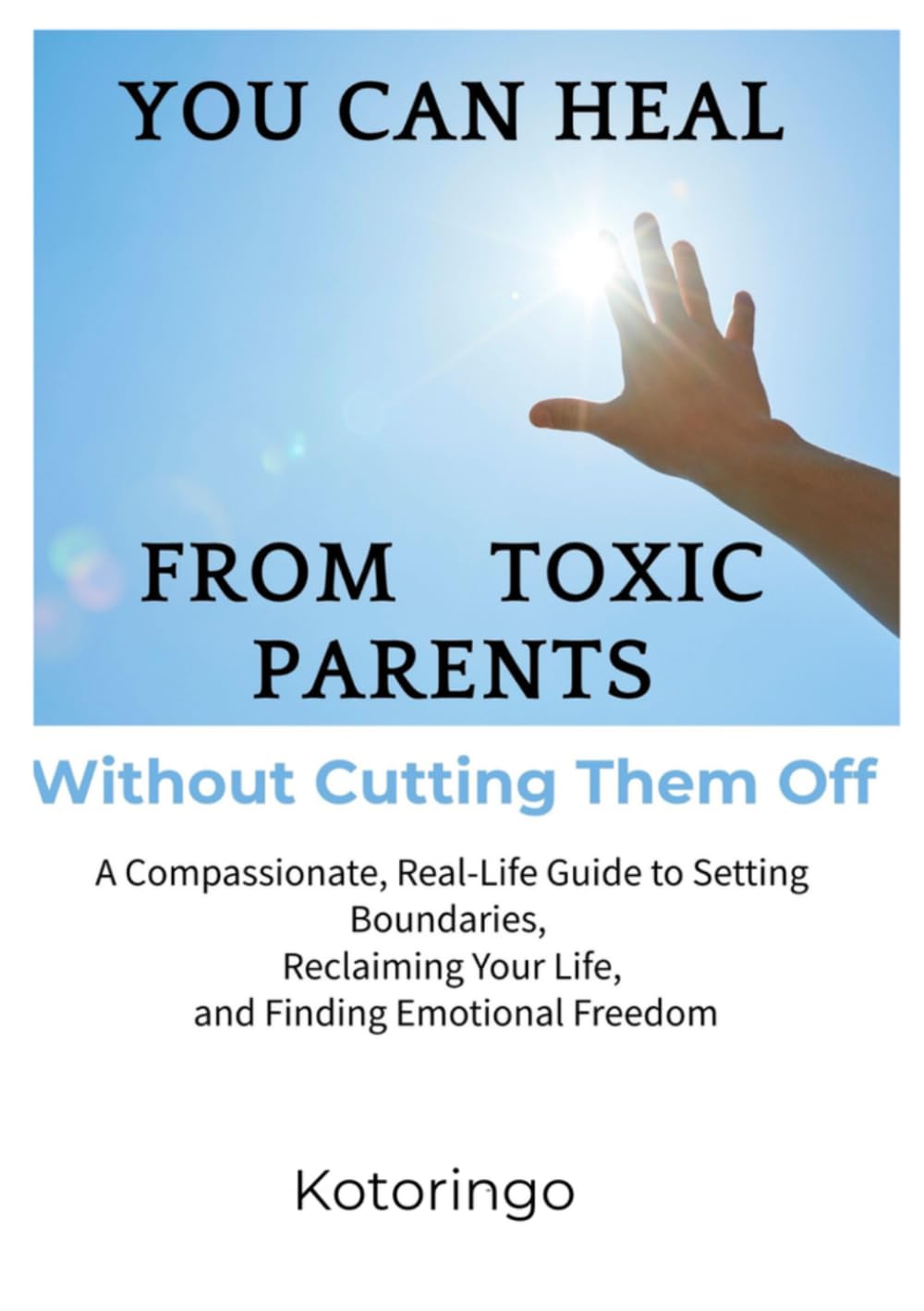 You Can Heal from Toxic Parents Without Cutting Them Off: A Compassionate Guide to Setting Boundaries, Rebuilding Your Life, and Finding Emotional Freedom