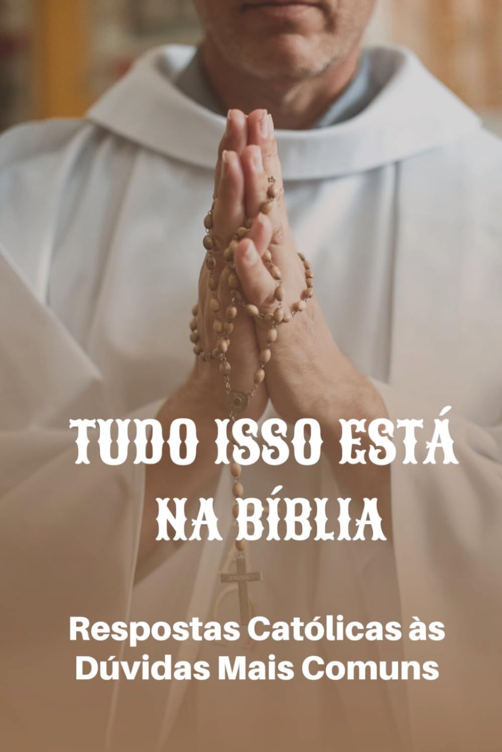 Tudo Isso Está na Bíblia: Respostas Católicas às Dúvidas Mais Comuns