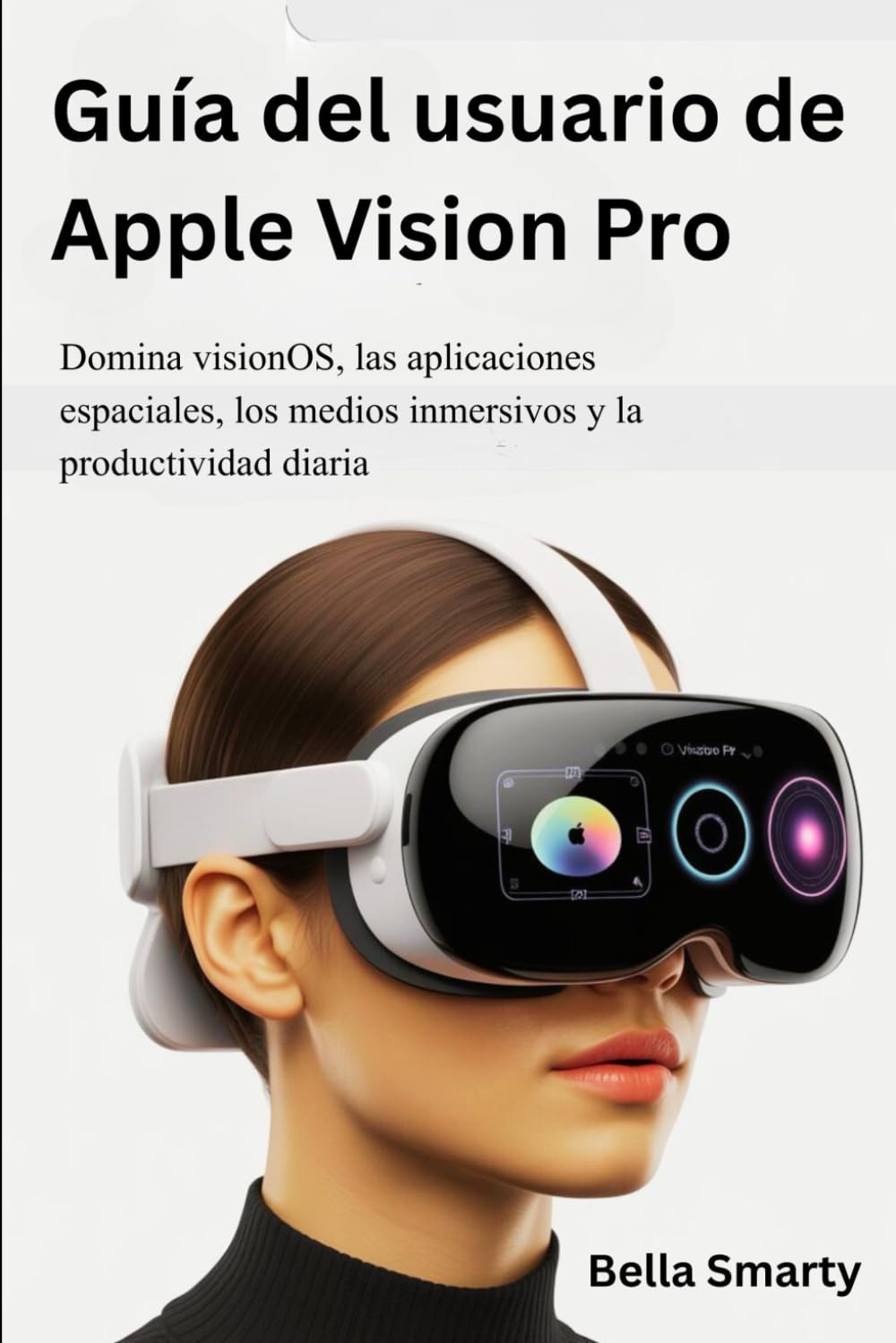 Guía del usuario de Apple Vision Pro: Domina visionOS, las aplicaciones espaciales, los medios inmersivos y la productividad diaria