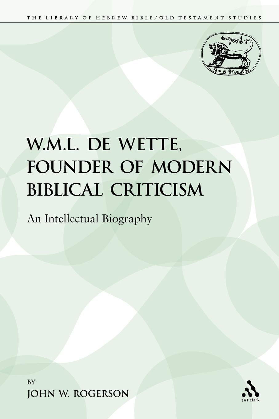 W.M.L. De Wette, Founder of Modern Biblical Cri. Rogerson<|