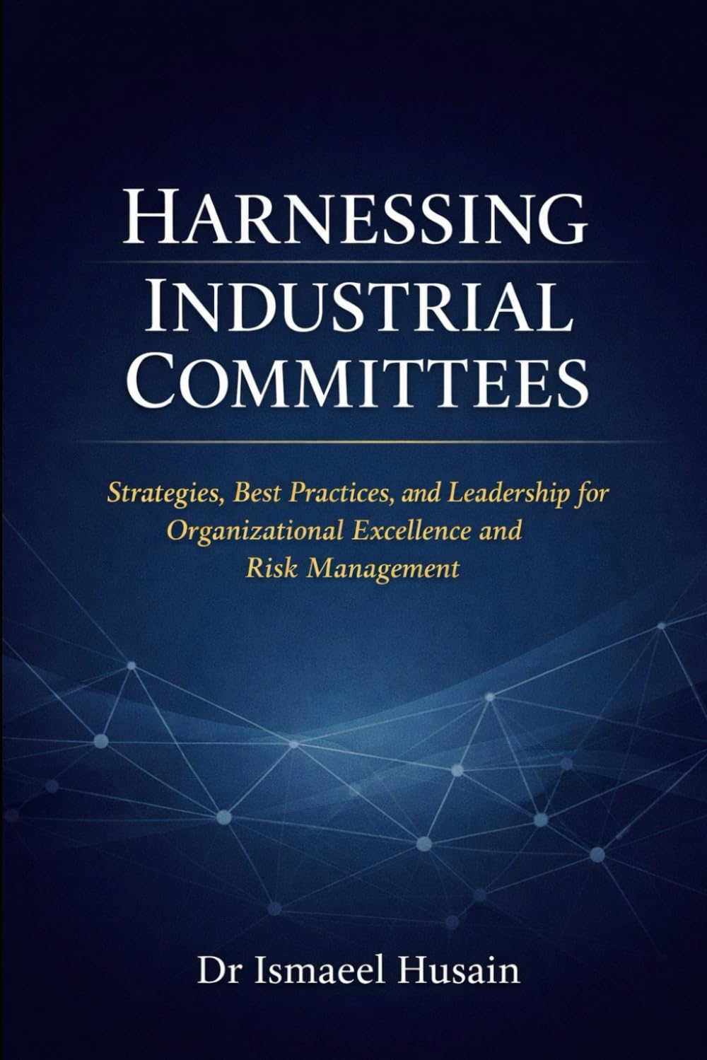 Harnessing Industrial Committees: Strategies, Best Practices, and Leadership for Organizational Excellence and Risk Management