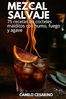 Mezcal Salvaje 75 recetas de cocteles malditos con humo, fuego y agave Crudo y Sin Filtro