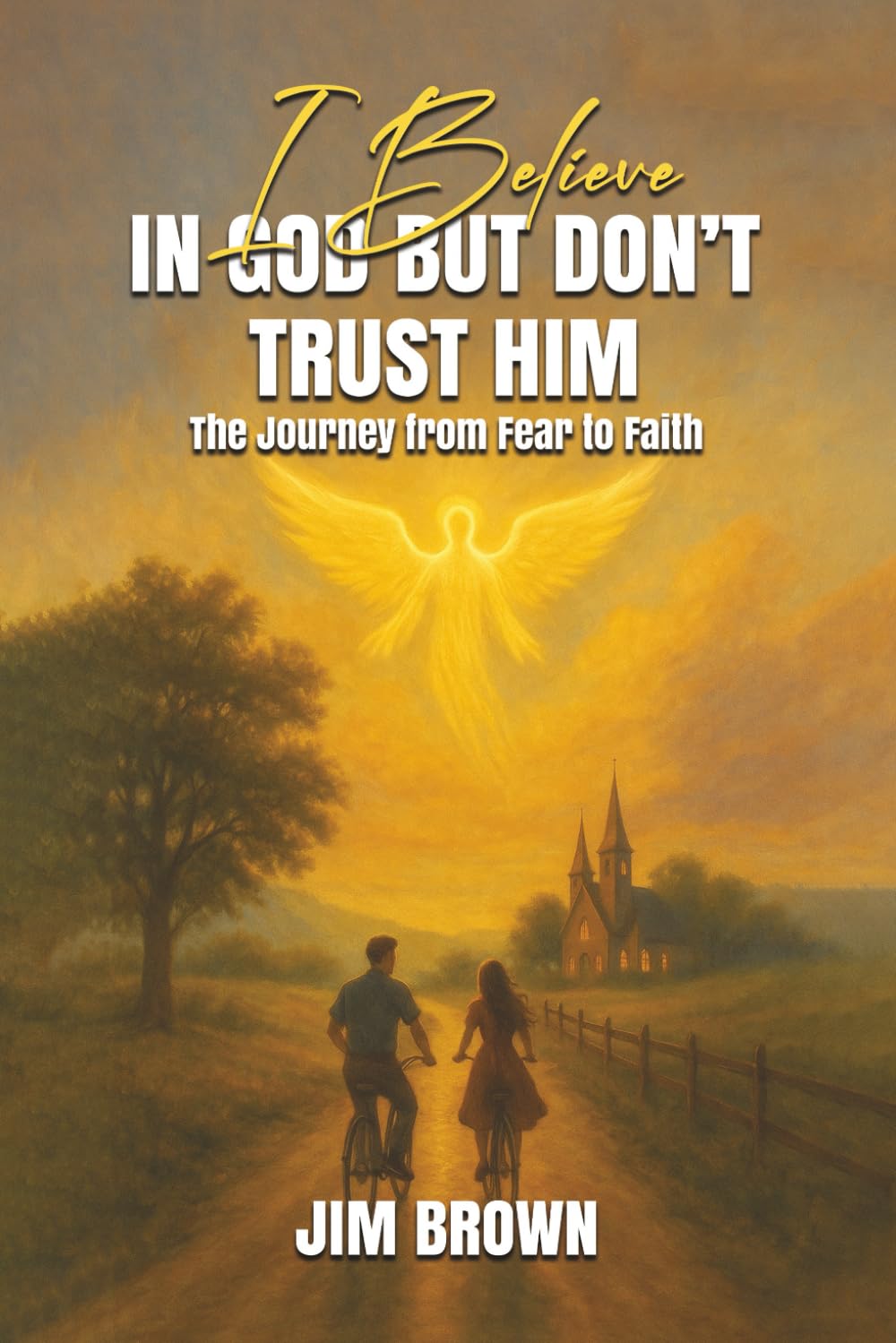 I Believe in God but Don’t Trust Him: The Journey from Fear to Trust