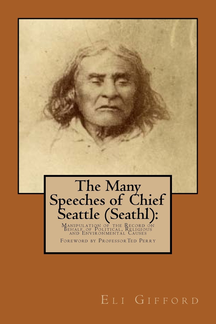 The Many Speeches of Chief Seattle (Seathl):: The Manipulation of the Record on Behalf of Religious, Political and Environmental Causes
