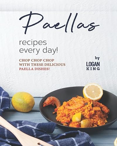 Paellas Recipes Every Day!: Chop Chop Chop with These Delicious Paella Dishes!