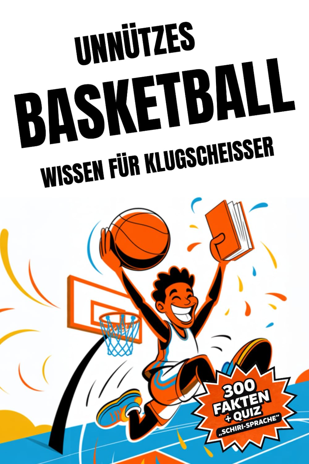 Unnützes Basketball-Wissen für Klugscheißer:: 300 kuriose Fakten, Regeln & Rekorde – für alle, die gerne Körbe verteilen