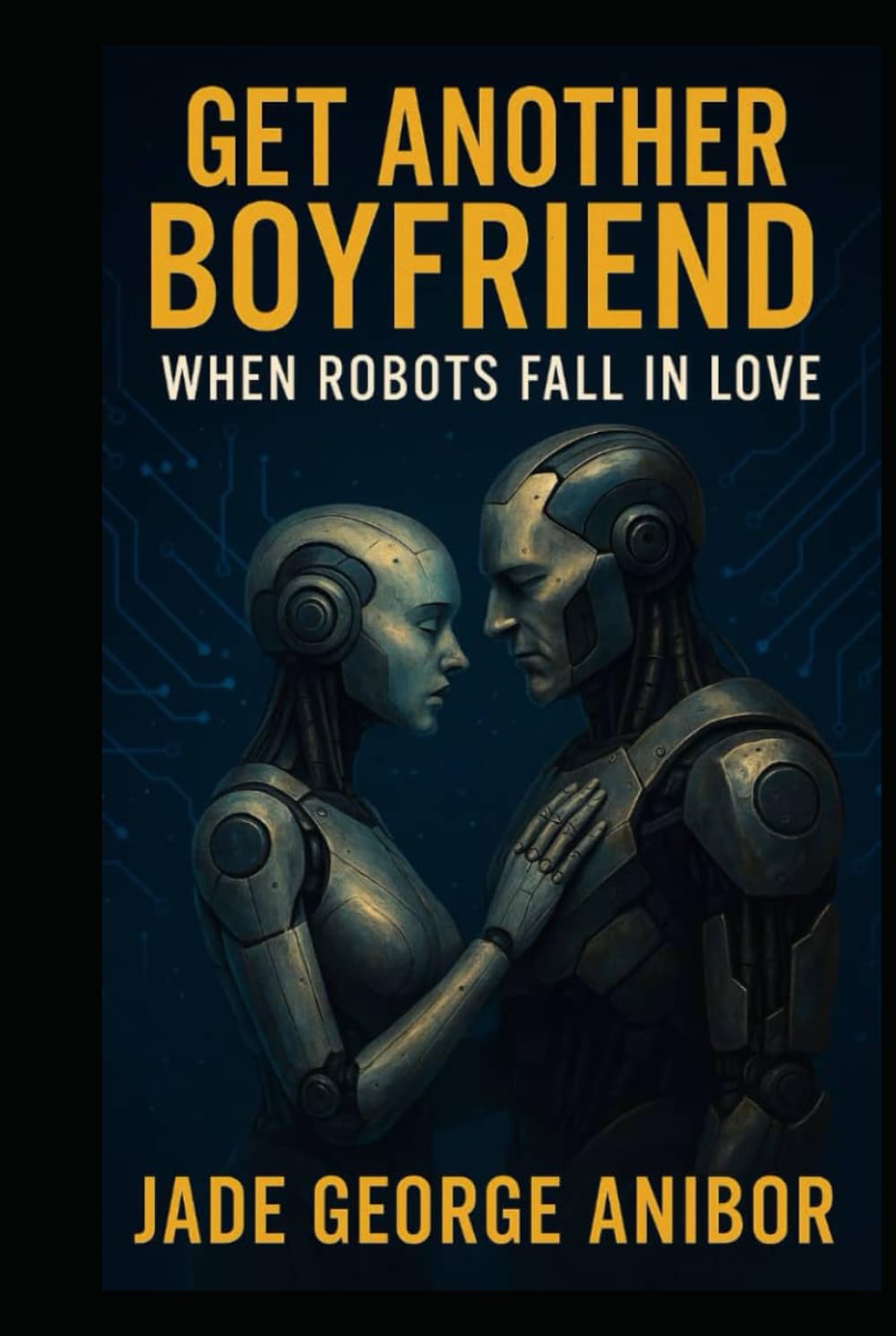 GET ANOTHER BOYFRIEND: WHEN ROBOTS FALL IN LOVE: A HEARTWARMING SCI-FIC ROMANTIC COMEDY OF FORBIDDEN AI LOVE AND SECOND CHANCES