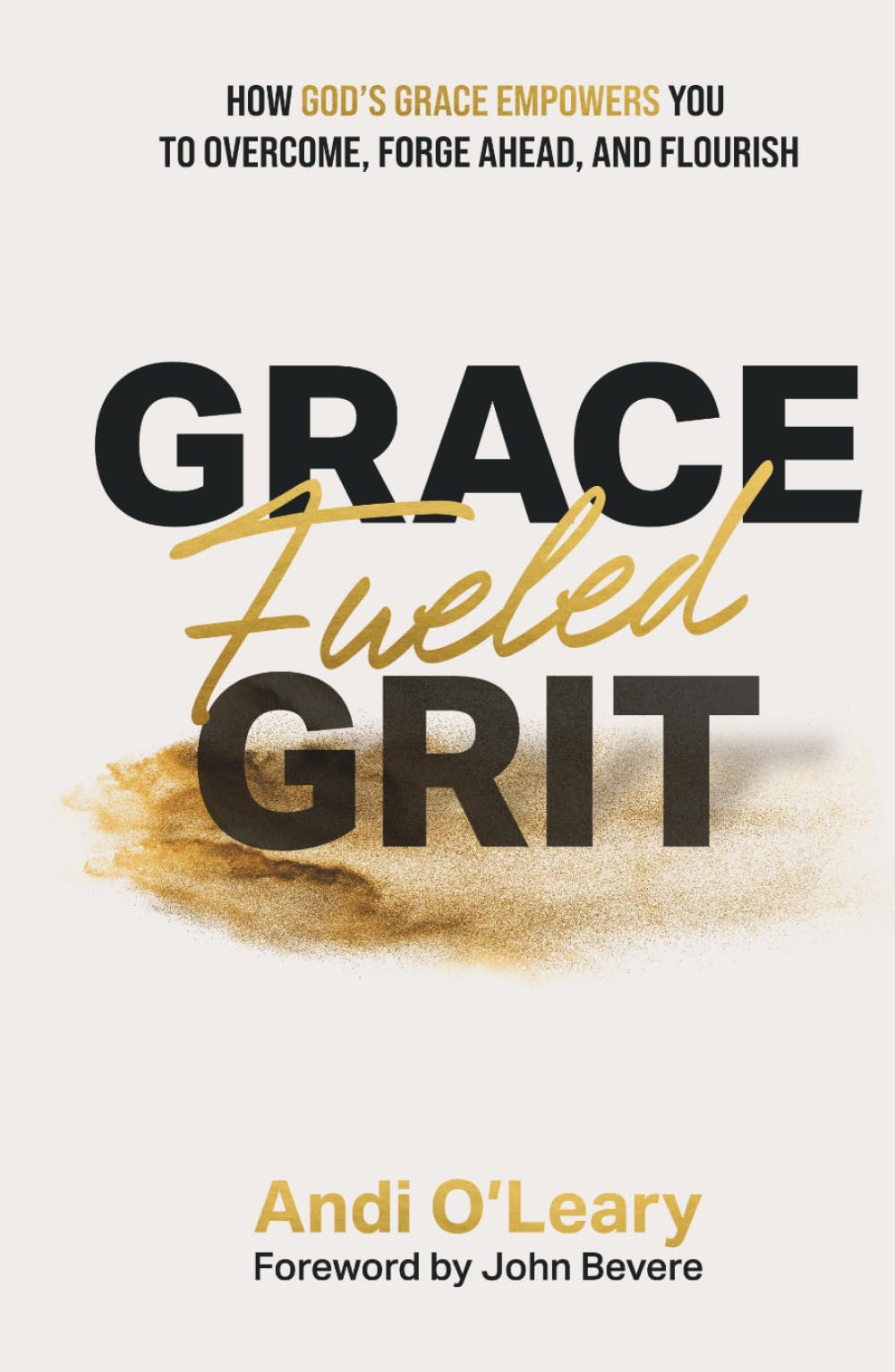 Grace Fueled Grit: How God's Grace Empowers You to Overcome, Forge Ahead, and Flourish