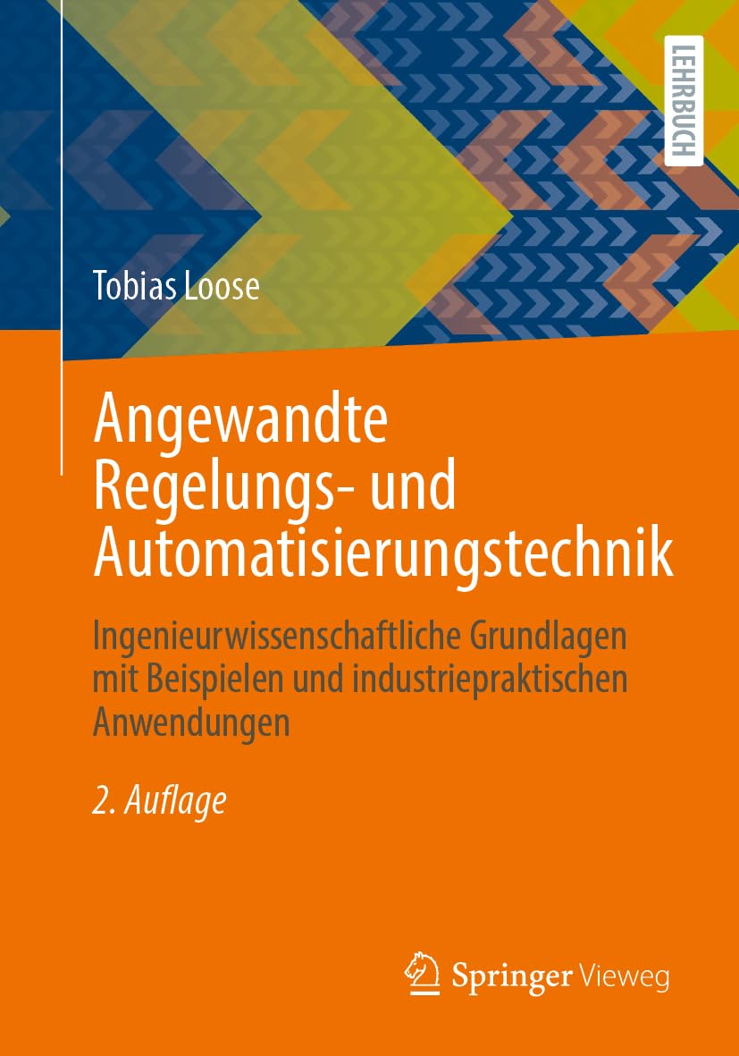 Angewandte Regelungs- und Automatisierungstechnik: Ingenieurwissenschaftliche Grundlagen mit Beispielen und industriepraktischen Anwendungen