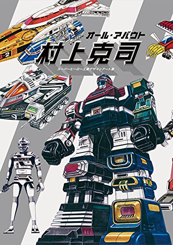オール・アバウト村上克司-スーパーヒーロー工業デザインアート集-