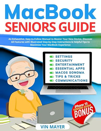 MacBook Seniors Guide: Exhaustive, Easy-to-Follow Manual to Master Your New Device. Discover All Features with Illustrated Step-by-Step Instructions &amp; Helpful Tips to Maximize Your MacBook Experience