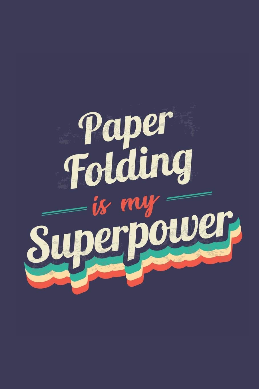 Paper Folding Is My Superpower: A 6x9 Inch Softcover Diary Notebook With 110 Blank Lined Pages. Funny Vintage Paper Folding Journal to write in. Paper Folding Gift and SuperPower Retro Design Slogan