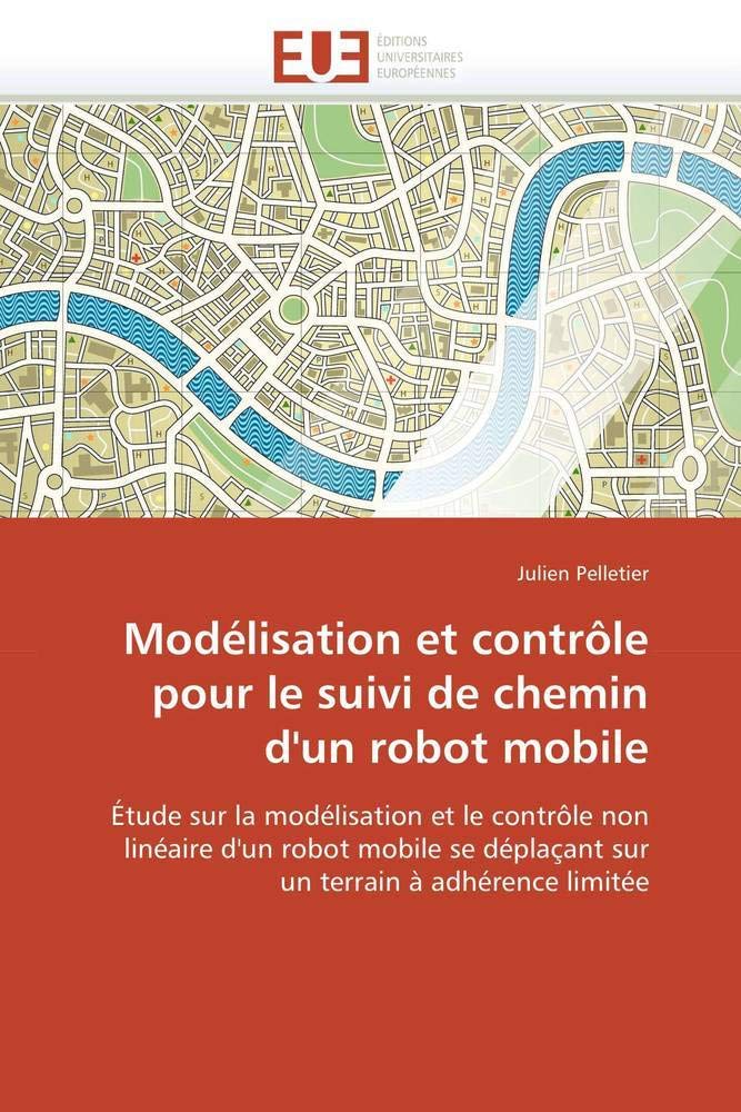 Modélisation et contrôle pour le suivi de chemin d'un robot mobile: Étude sur la modélisation et le contrôle non linéaire d'un robot mobile se ... terrain à adhérence limitée (Omn.Univ.Europ.)