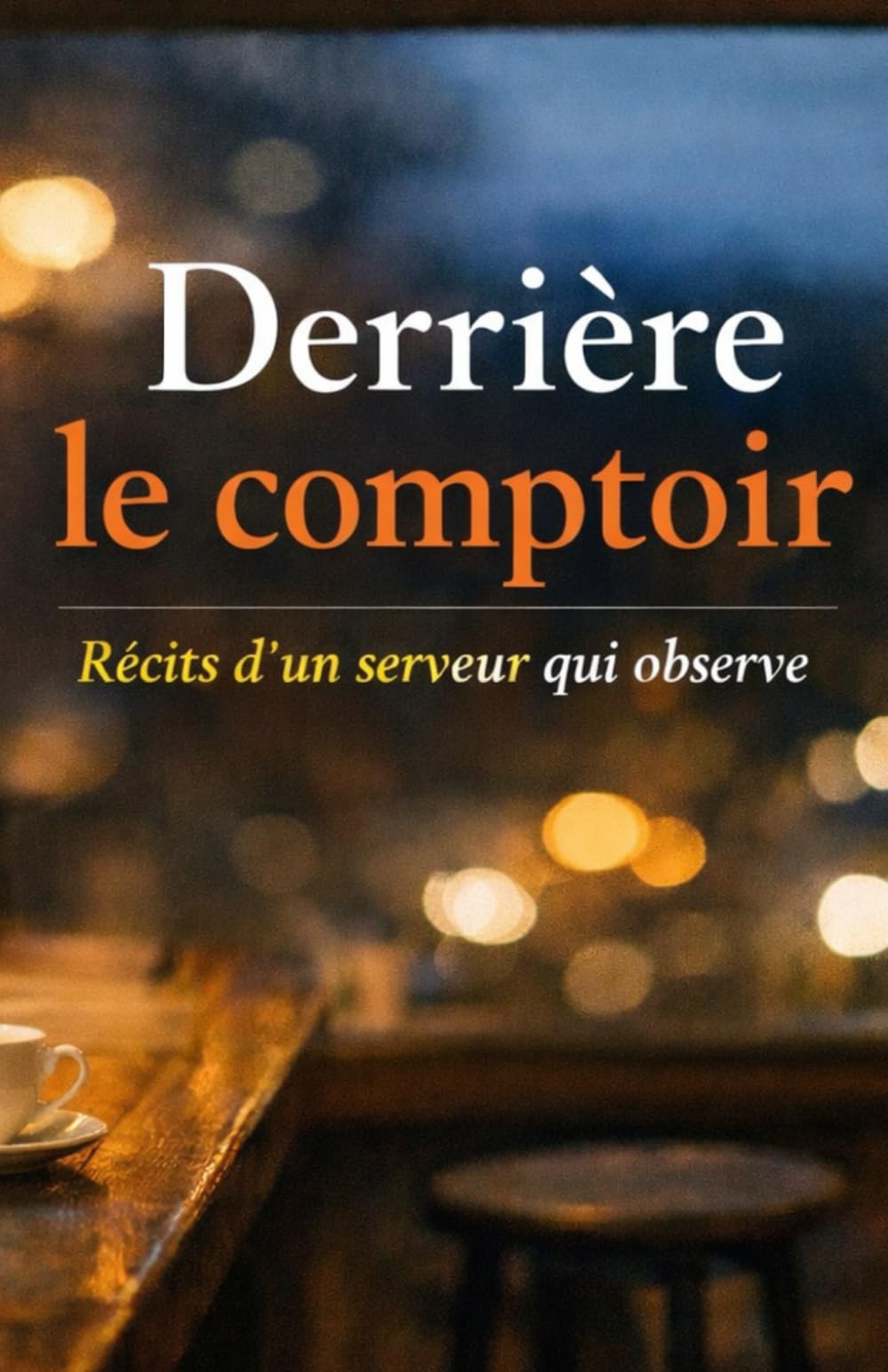Derrière le comptoir: Récits d’un serveur qui observe