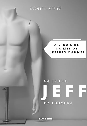 JEFF, na trilha da loucura — a vida e os crimes de Jeffrey Dahmer
