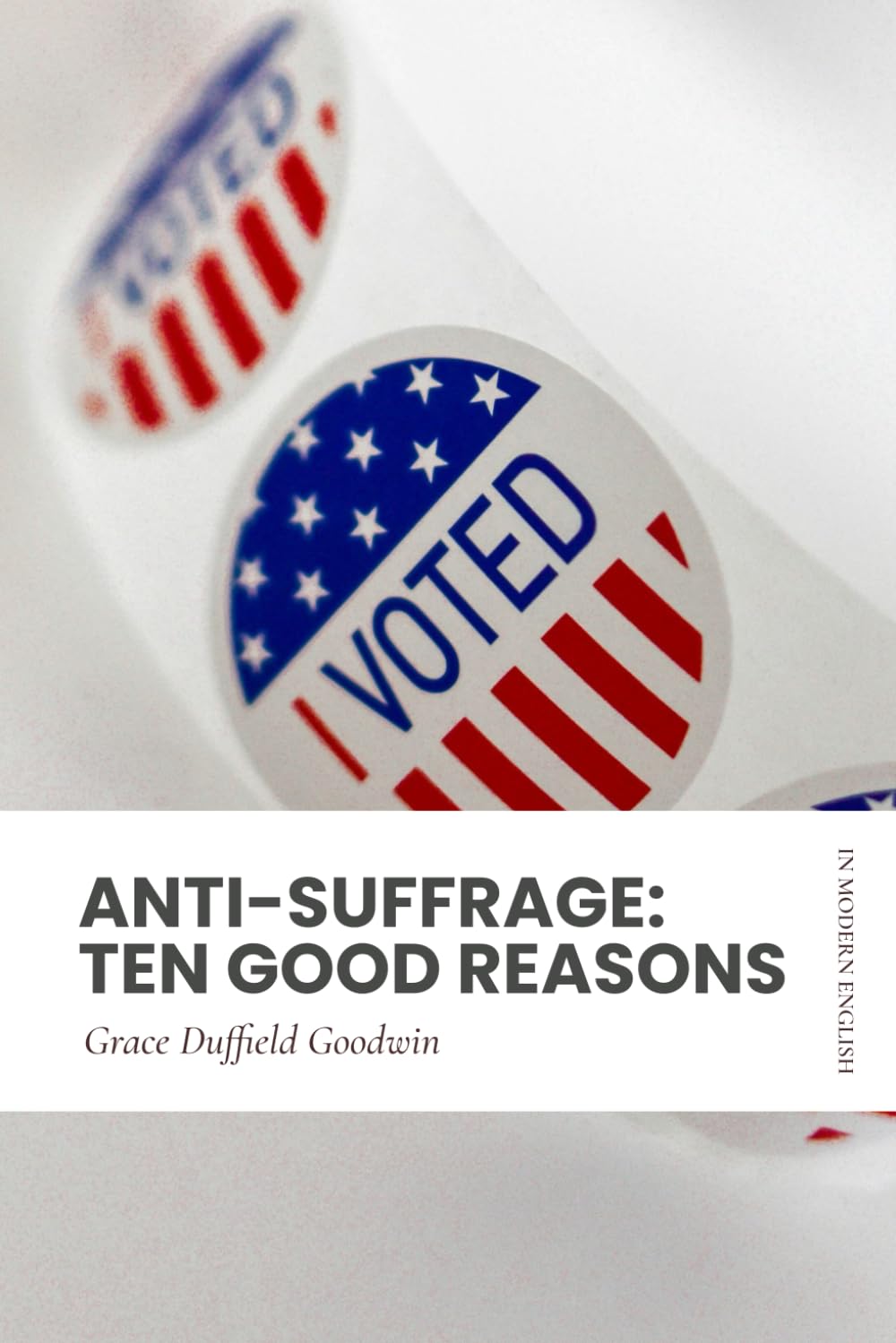 Anti-Suffrage: Ten Good Reasons: Modern, Updated Translation