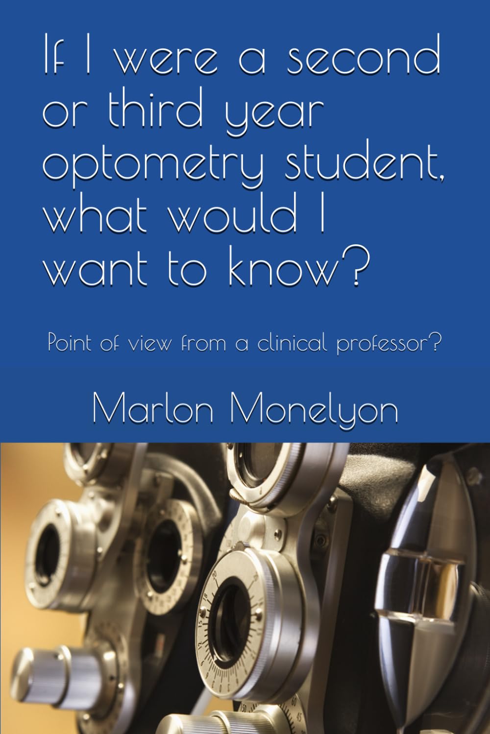 If I were a second or third year optometry student, what would I want to know?: Point of view from a clinical professor?