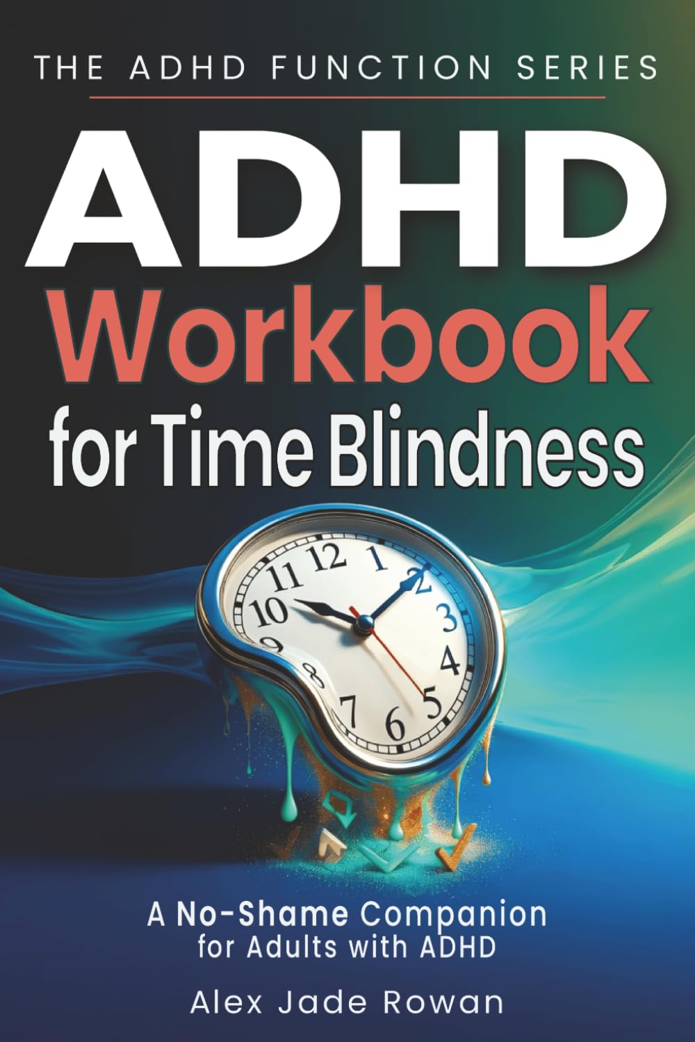 ADHD Workbook for Time Blindness (A No-Shame Companion for Adults with ADHD): Practical Tools for Executive Dysfunction and ADHD Time Management (The ADHD Function Series)