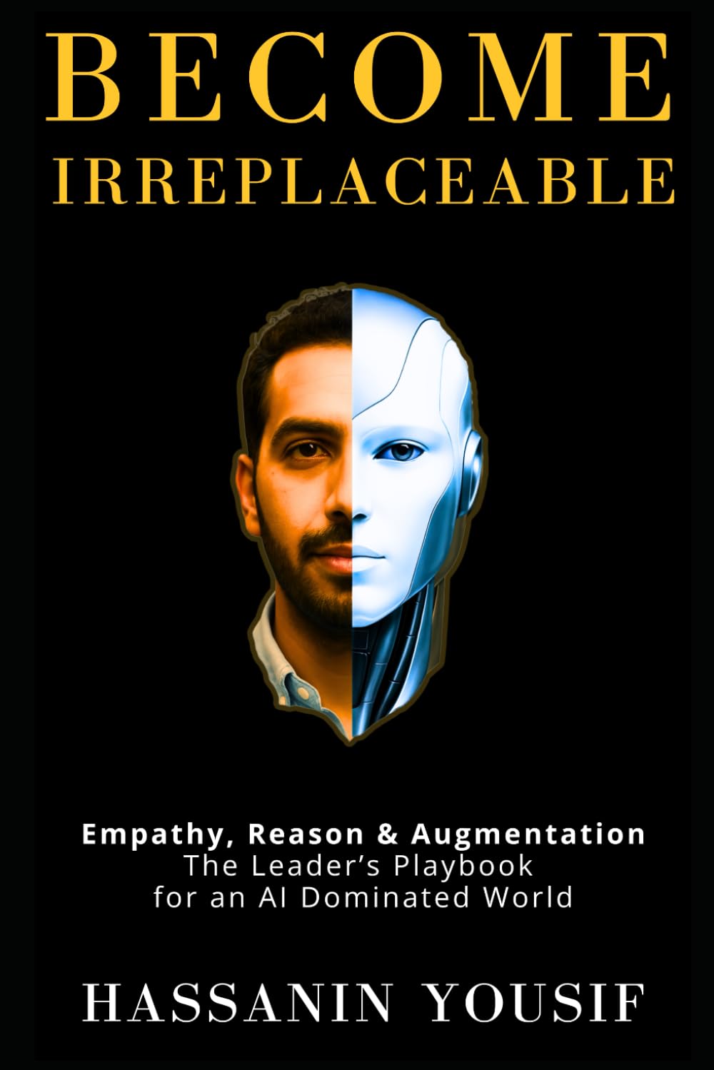 Become Irreplaceable: Empathy, Reason & Augmentation: The Leader’s Playbook for an AI Dominated World