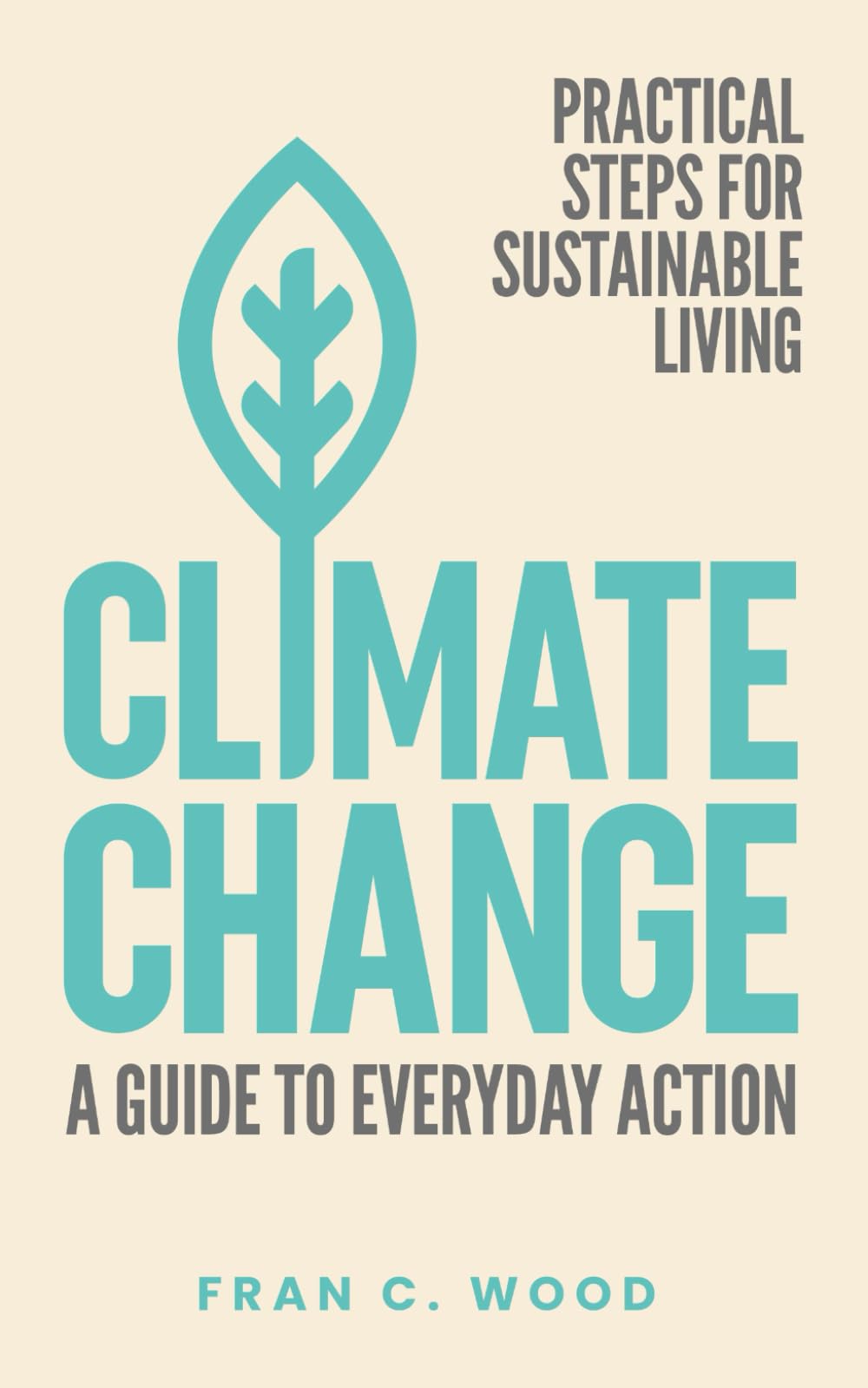 Climate Change: A Guide To Everyday Action: Practical Steps For Sustainable Living