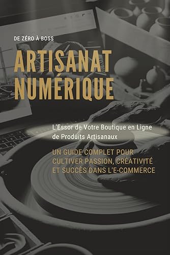De Zéro à Boss : L'Essor de Votre Boutique en Ligne de Produits Artisanaux: Artisanat Numérique: Guide Pratique pour Entreprendre dans la Mode Éco-Responsable