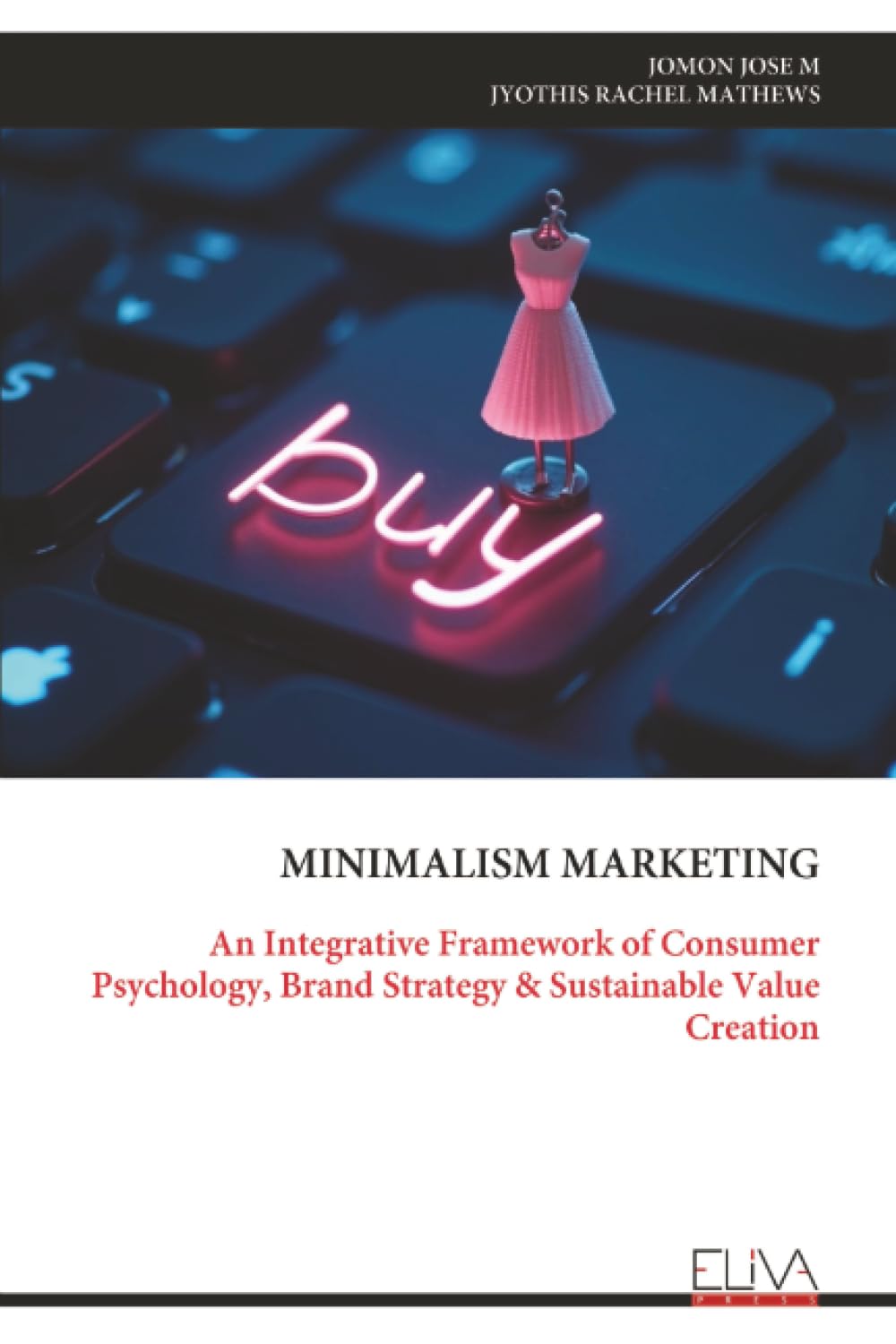 MINIMALISM MARKETING: An Integrative Framework of Consumer Psychology, Brand Strategy & Sustainable Value Creation