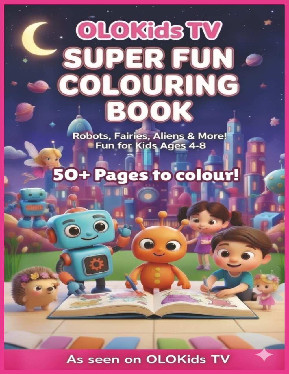 OLOKids TV: Cosmic Colouring Adventure: 50+ Fun Space Pages featuring Robots, Aliens, and Fairies for Kids Ages 4-8