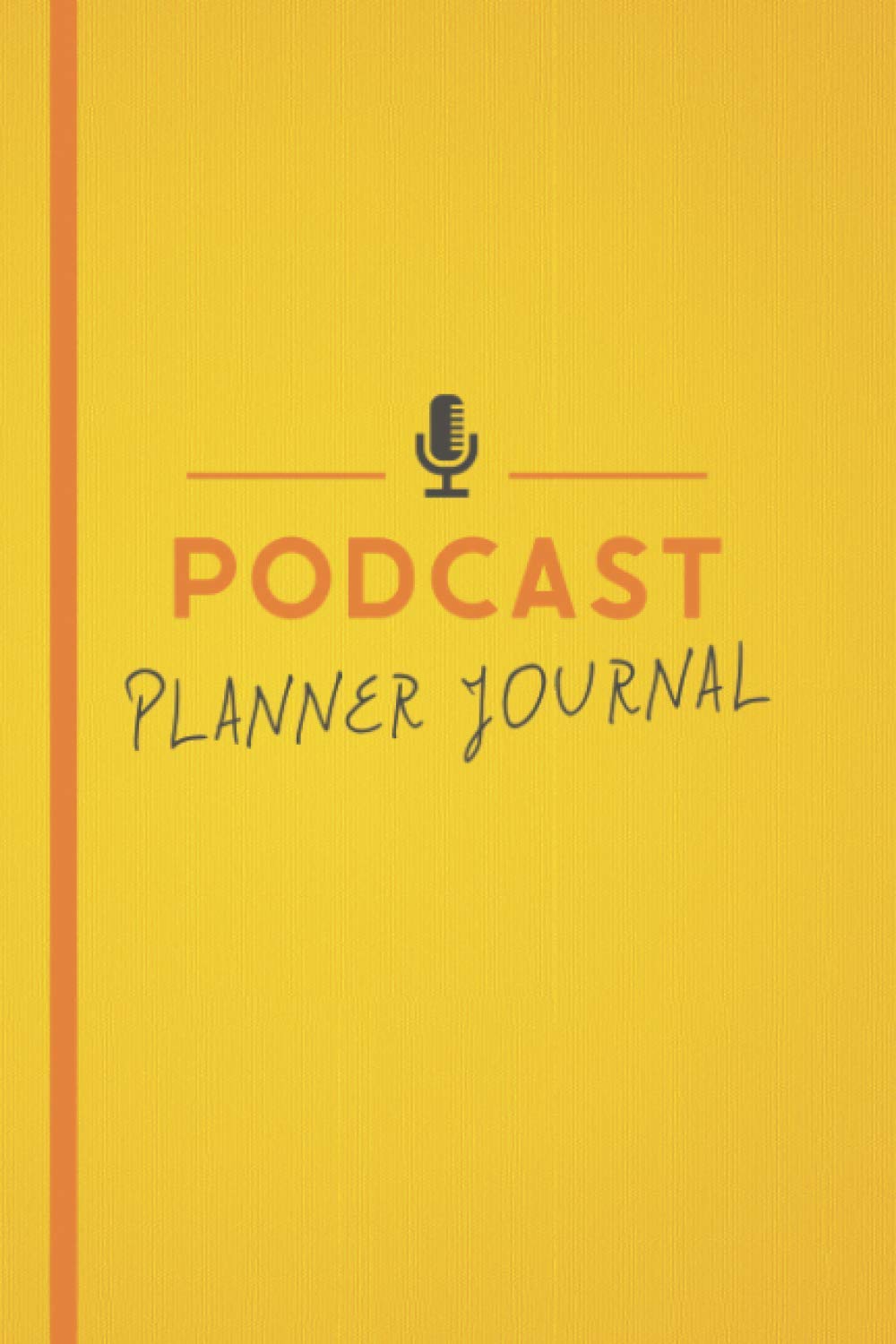 Podcast Planner Journal: Podcast Journal Notebook for Podcasters To Organize and Plan Your Podcast Episodes, Planning the Perfect Podcast.