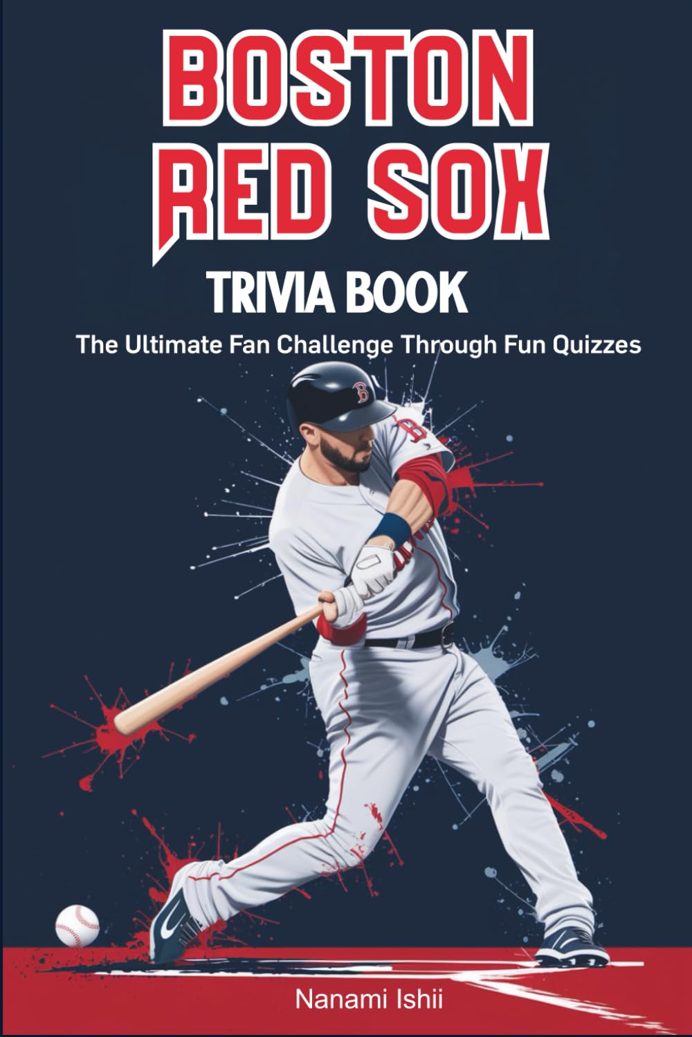 Boston Red Sox Trivia Book: The Ultimate Fan Challenge Through Fun Quizzes