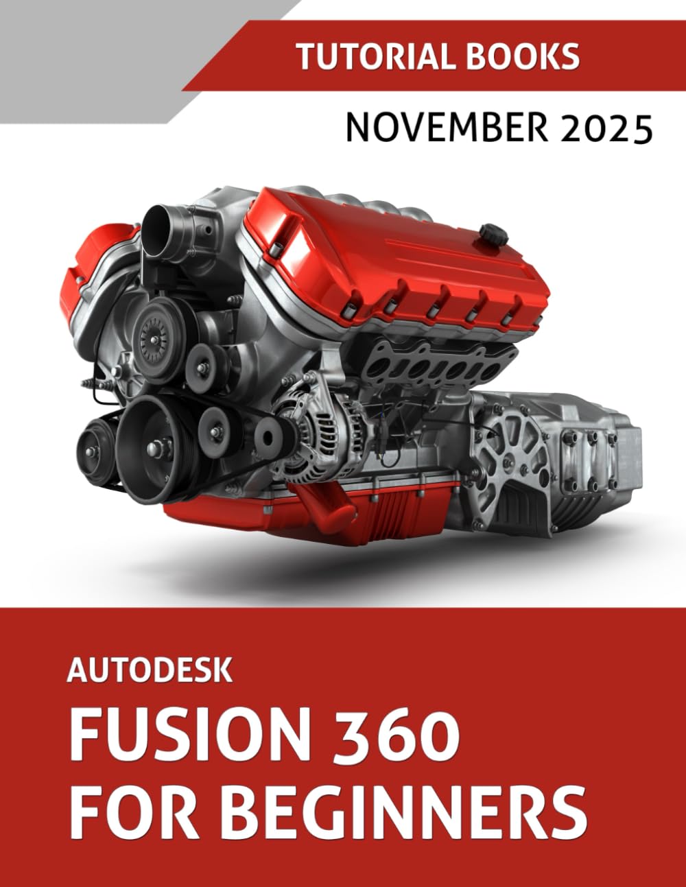 Autodesk Fusion 360 For Beginners (November 2025): Learn, Practice, and Implement Essential Techniques with Real-World Examples