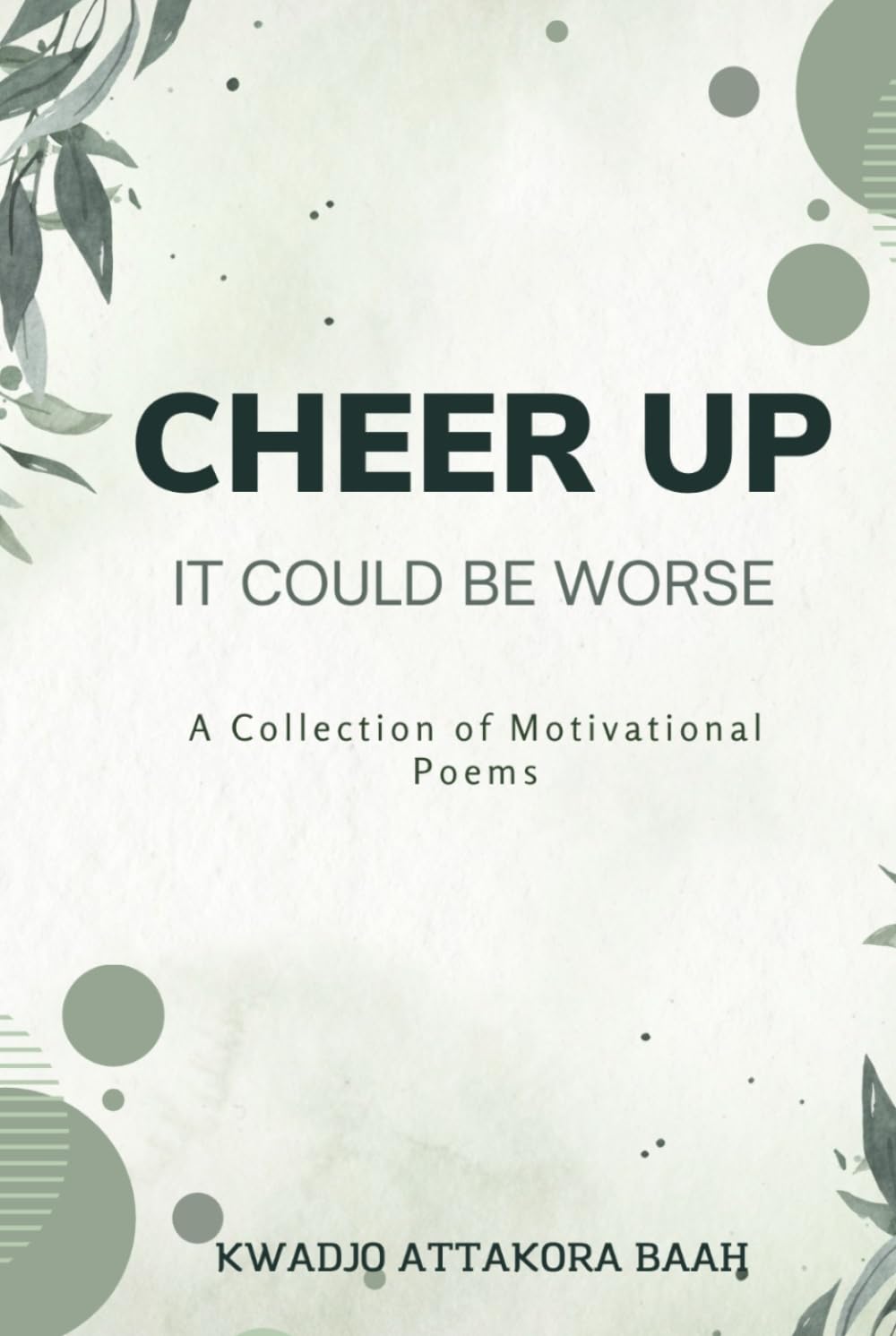 Cheer Up, It could be worse: A collection of motivational Poems