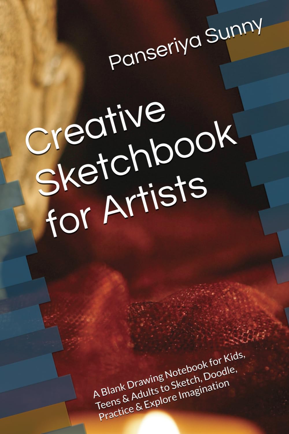Creative Sketchbook for Artists: A Blank Drawing Notebook for Kids, Teens & Adults to Sketch, Doodle, Practice & Explore Imagination