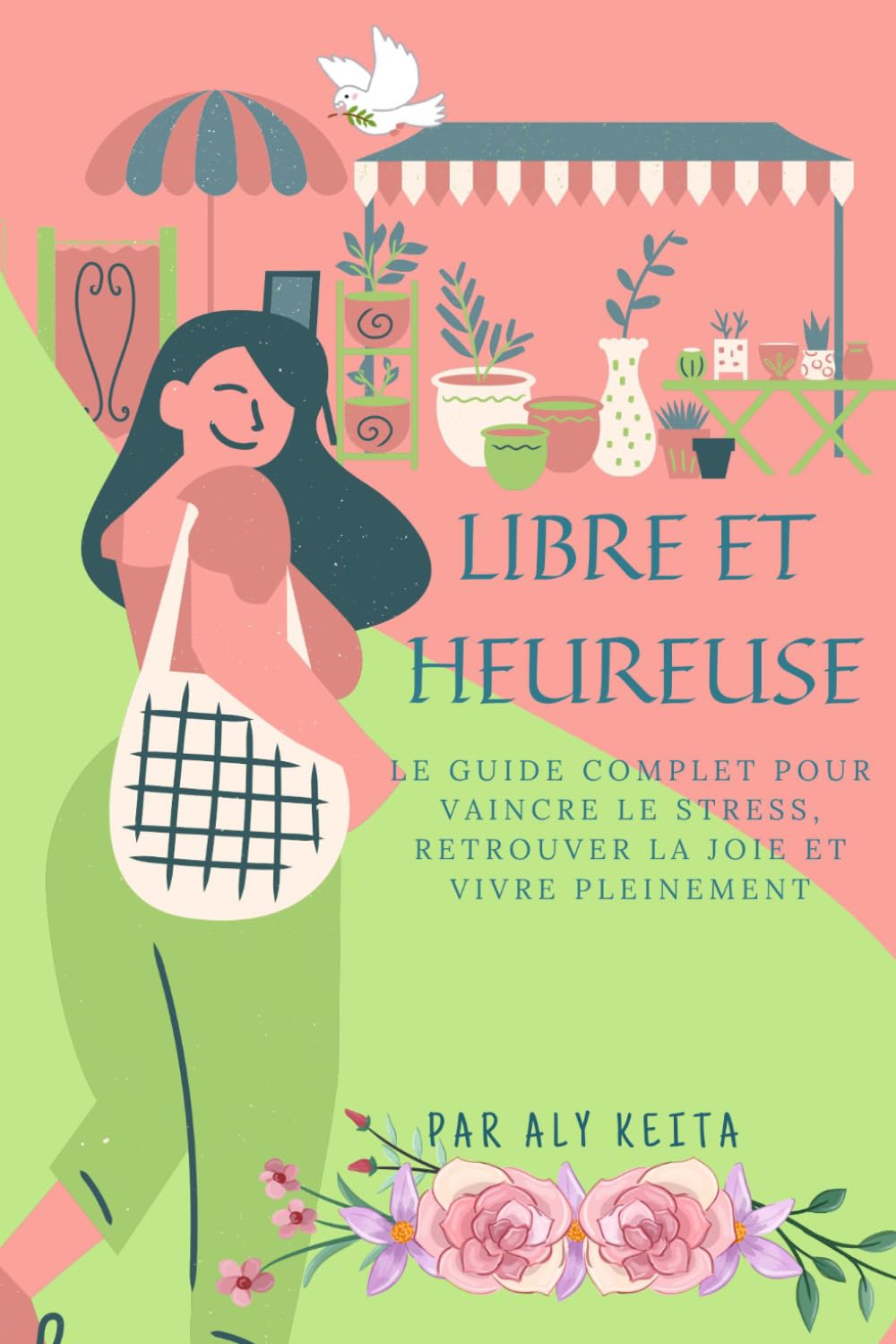 LIBRE ET HEUREUSE: Le guide complet pour vaincre le stress, retrouver la joie et vivre pleinement